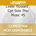 Leslie Howard - Cpt Solo Pno Music 45 cd