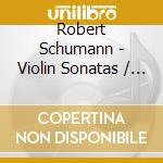 Robert Schumann - Violin Sonatas / Three Roma cd musicale di Robert Schumann