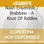 Nash Ensemble / Brabbins - A Knot Of Riddles cd