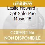 Leslie Howard - Cpt Solo Pno Music 48 cd musicale di Leslie Howard