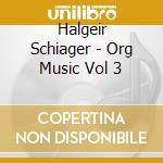 Halgeir Schiager - Org Music Vol 3 cd musicale di Halgeir Schiager