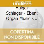 Halgeir Schiager - Eben: Organ Music - 4 cd musicale di Halgeir Schiager