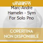 Marc-Andre Hamelin - Sym For Solo Pno cd musicale di Marc