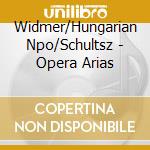 Widmer/Hungarian Npo/Schultsz - Opera Arias cd