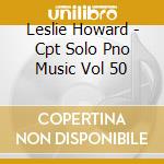 Leslie Howard - Cpt Solo Pno Music Vol 50 cd