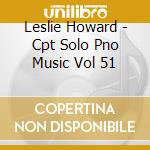 Leslie Howard - Cpt Solo Pno Music Vol 51 cd musicale di Leslie Howard