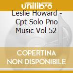 Leslie Howard - Cpt Solo Pno Music Vol 52 cd musicale di Leslie Howard