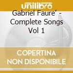 Gabriel Faure' - Complete Songs Vol 1 cd musicale di Johnson