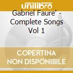 Gabriel Faure' - Complete Songs Vol 1 cd