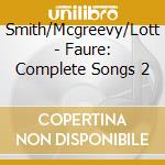 Smith/Mcgreevy/Lott - Faure: Complete Songs 2 cd