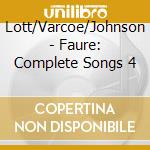 Lott/Varcoe/Johnson - Faure: Complete Songs 4 cd