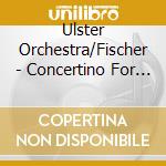 Ulster Orchestra/Fischer - Concertino For Piano & Orc cd musicale di Ulster Orchestra/Fischer