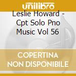 Leslie Howard - Cpt Solo Pno Music Vol 56 cd musicale di Leslie Howard
