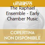 The Raphael Ensemble - Early Chamber Music cd