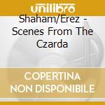 Shaham/Erez - Scenes From The Czarda cd musicale di Shaham/Erez