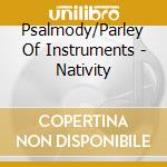 Psalmody/Parley Of Instruments - Nativity cd musicale di Psalmody/Parley Of Instruments