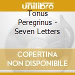 Tonus Peregrinus - Seven Letters cd