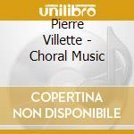 Pierre Villette - Choral Music cd musicale di Holst Singers/Layton/Vivian