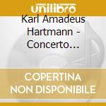 Karl Amadeus Hartmann - Concerto Funebre cd musicale di Ibragimova/Britten Sinfonia