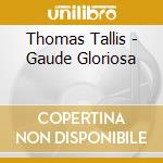 Thomas Tallis - Gaude Gloriosa cd musicale di The Cardinall'S Musick/Carwood