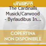 The Cardinalls Musick/Carwood - Byrlaudibus In Sanctis cd