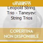 Leopold String Trio - Taneyev: String Trios cd musicale di Leopold String Trio