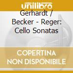 Gerhardt / Becker - Reger: Cello Sonatas cd