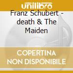 Franz Schubert - death & The Maiden cd musicale di Takacs Quartet