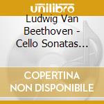 Ludwig Van Beethoven - Cello Sonatas Vol.1 cd musicale di Beethoven