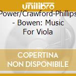 Power/Crawford-Phillips - Bowen: Music For Viola cd musicale di Power/Crawford