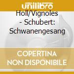 Holl/Vignoles - Schubert: Schwanengesang cd