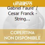 Gabriel Faure' / Cesar Franck - String Quartets