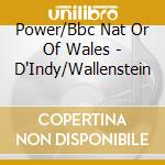 Power/Bbc Nat Or Of Wales - D'Indy/Wallenstein cd musicale di Power/Bbc Nat Or Of Wales