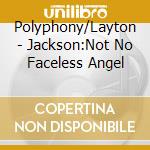 Polyphony/Layton - Jackson:Not No Faceless Angel cd