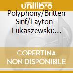 Polyphony/Britten Sinf/Layton - Lukaszewski: Via Crusis