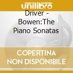 Driver - Bowen:The Piano Sonatas cd