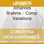Johannes Brahms - Comp Variations cd musicale di Johannes Brahms