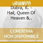Dubra, R. - Hail, Queen Of Heaven &.. cd musicale di Dubra, R.