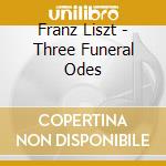 Franz Liszt - Three Funeral Odes cd musicale di Franz Liszt