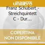 Franz Schubert - Streichquintett C - Dur / Qua cd musicale di Franz Schubert