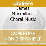 James Macmillan - Choral Music cd