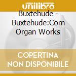 Buxtehude - Buxtehude:Com Organ Works cd