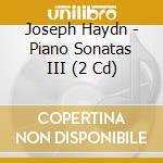 Joseph Haydn - Piano Sonatas III (2 Cd) cd musicale di J. Haydn