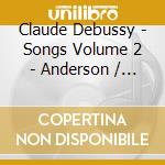 Claude Debussy - Songs Volume 2 - Anderson / Milne / Martineau cd musicale di Claude Debussy