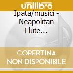 Ipata/musici - Neapolitan Flute Concertos 2 cd musicale di Ipata/musici