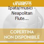 Ipata/musici - Neapolitan Flute Concertos 2 cd