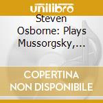Steven Osborne: Plays Mussorgsky, Prokofiev cd musicale di Steven Osborne