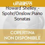 Howard Shelley - Spohr/Onslow:Piano Sonatas cd musicale di Howard Shelley