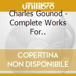 Charles Gounod - Complete Works For.. cd