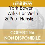 York Bowen - Wrks For Violin & Pno -Hanslip, Driver cd musicale di York Bowen